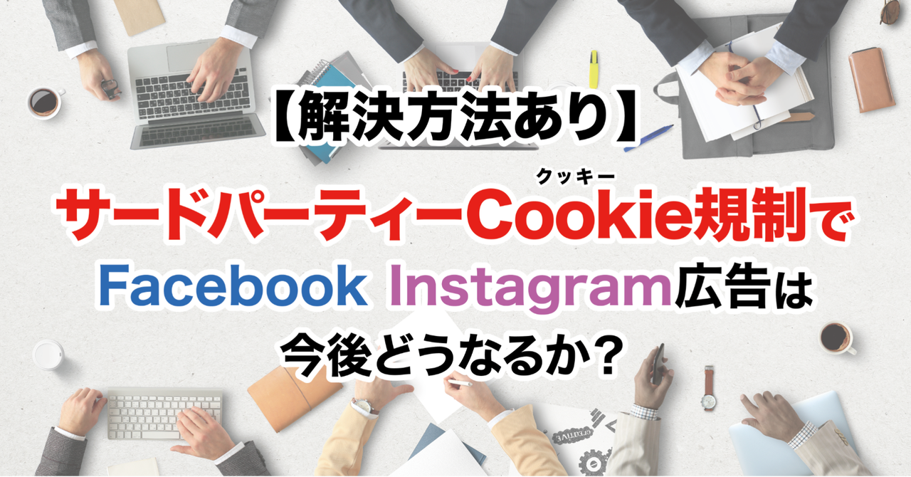 サードパーティーCookie（クッキー）規制でFacebook広告は今後どうなるか？